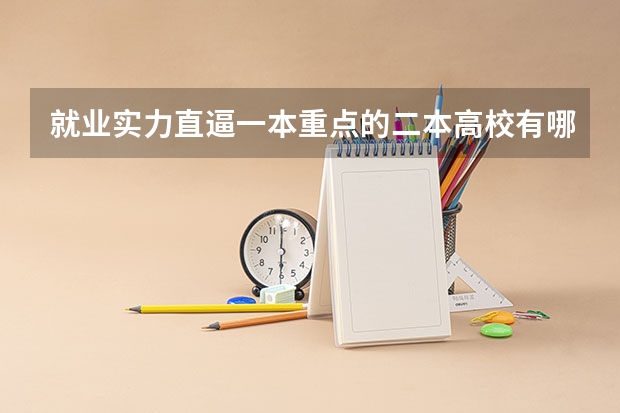 就业实力直逼一本重点的二本高校有哪些?
