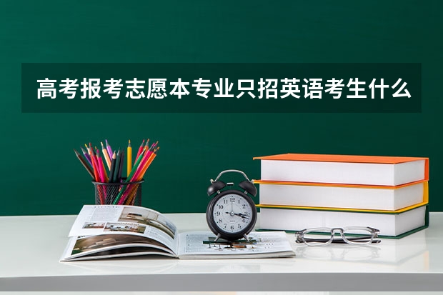 高考报考志愿本专业只招英语考生什么意思