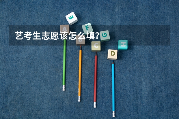 艺考生志愿该怎么填？