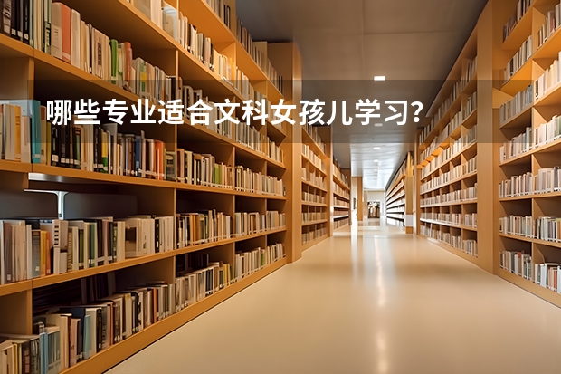 哪些专业适合文科女孩儿学习?