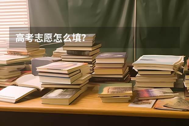 高考志愿怎么填？