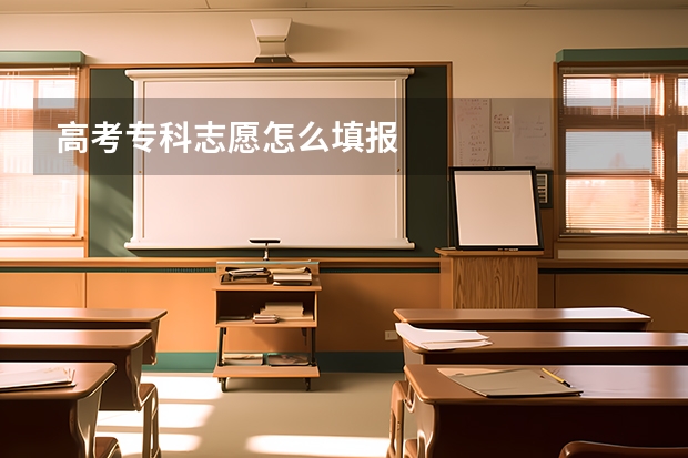 高考专科志愿怎么填报