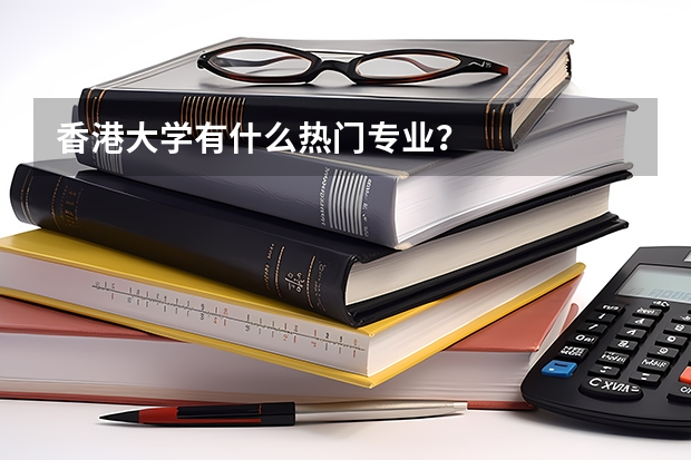 香港大学有什么热门专业？