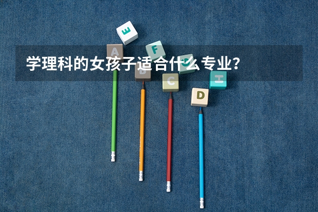 学理科的女孩子适合什么专业？