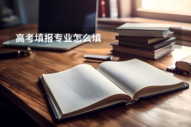 高考填报专业怎么填