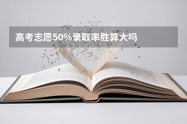 高考志愿50%录取率胜算大吗