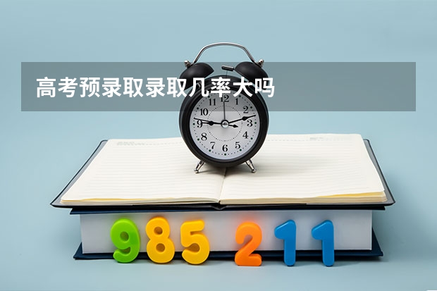 高考预录取录取几率大吗