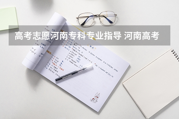 高考志愿河南专科专业指导 河南高考几个志愿