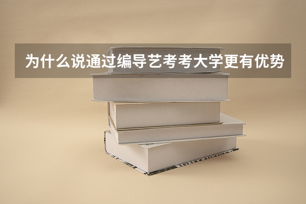 为什么说通过编导艺考考大学更有优势?