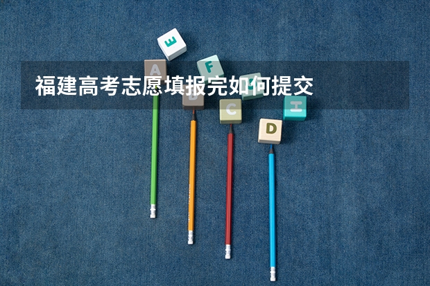 福建高考志愿填报完如何提交