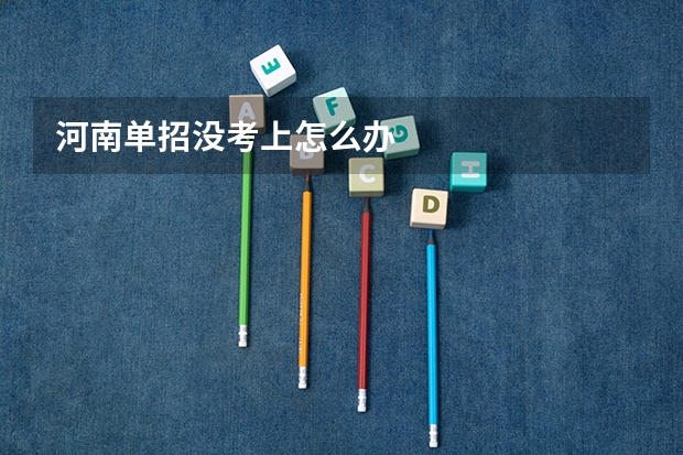 河南单招没考上怎么办