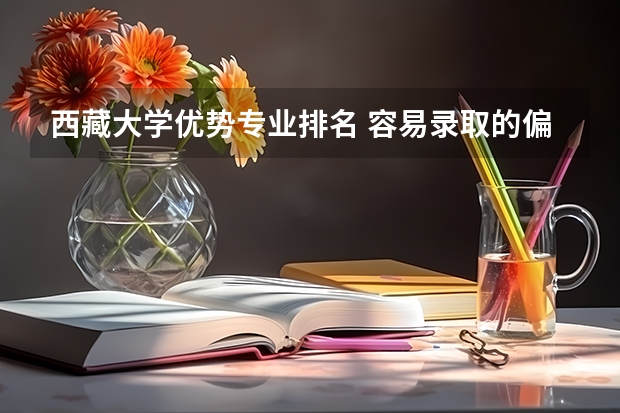西藏大学优势专业排名 容易录取的偏远的211大学