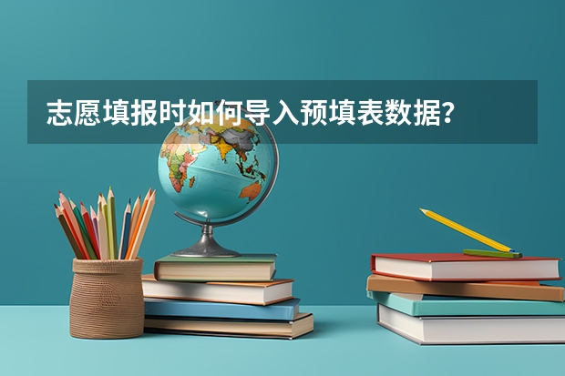 志愿填报时如何导入预填表数据？