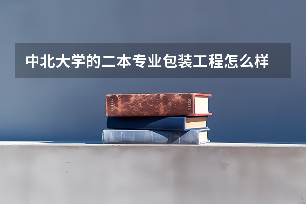 中北大学的二本专业包装工程怎么样