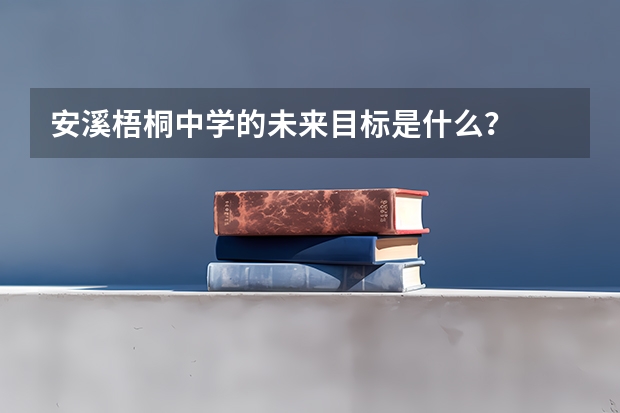 安溪梧桐中学的未来目标是什么？