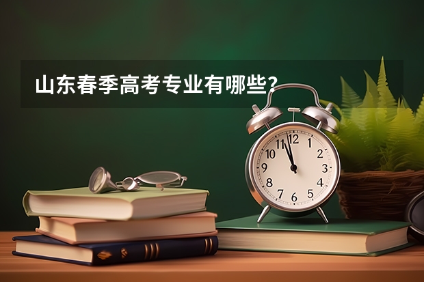 山东春季高考专业有哪些?