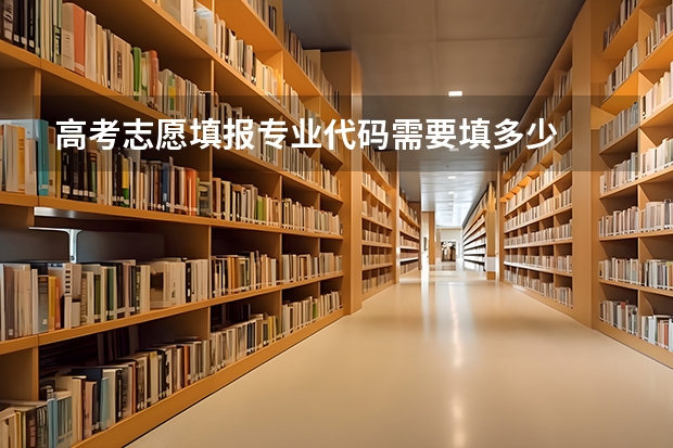 高考志愿填报专业代码需要填多少