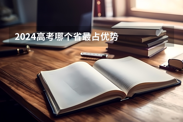 2024高考哪个省最占优势