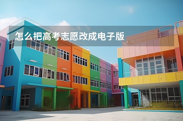 怎么把高考志愿改成电子版