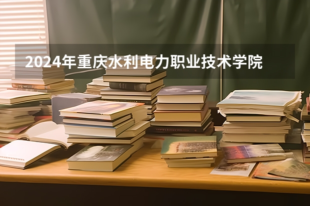 2024年重庆水利电力职业技术学院在吉林招生计划介绍