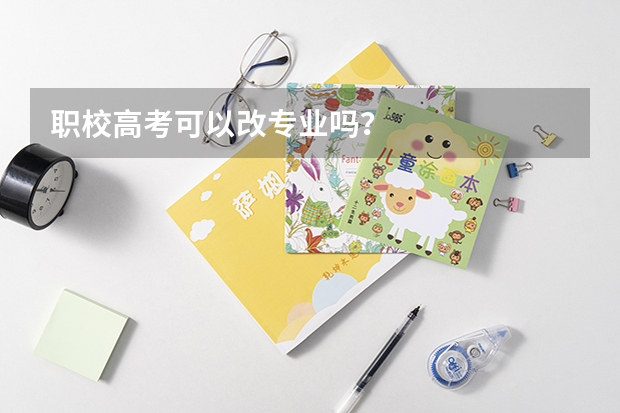 职校高考可以改专业吗？