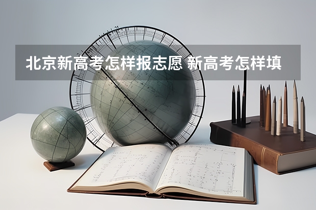 北京新高考怎样报志愿 新高考怎样填志愿和选专业