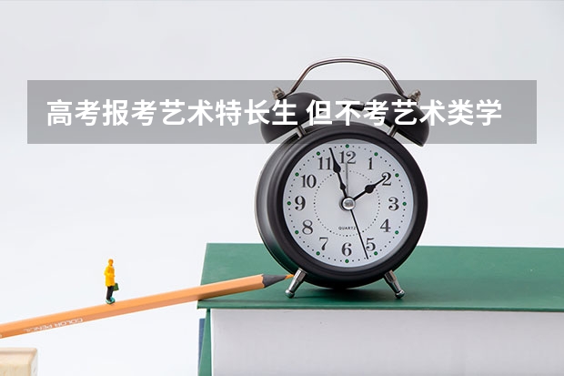高考报考艺术特长生 但不考艺术类学校 其他学校可以考吗？