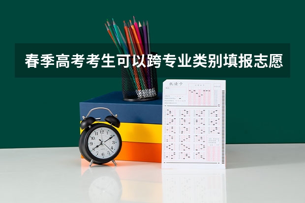 春季高考考生可以跨专业类别填报志愿吗