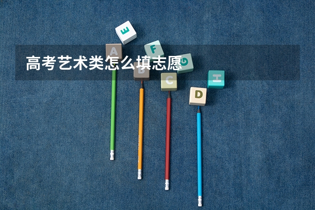 高考艺术类怎么填志愿