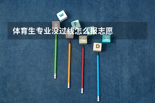 体育生专业没过线怎么报志愿