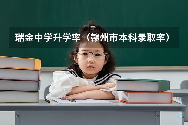 瑞金中学升学率（赣州市本科录取率）