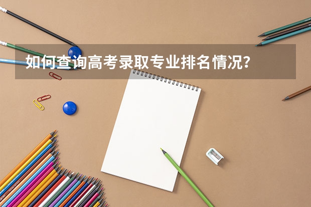如何查询高考录取专业排名情况？