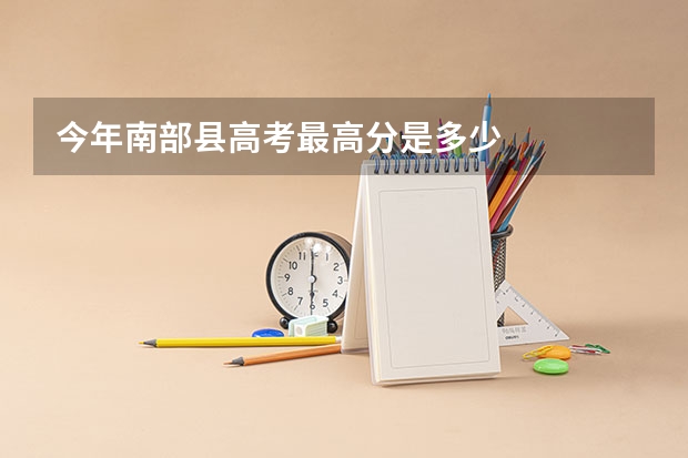 今年南部县高考最高分是多少