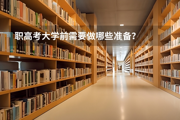 职高考大学前需要做哪些准备？