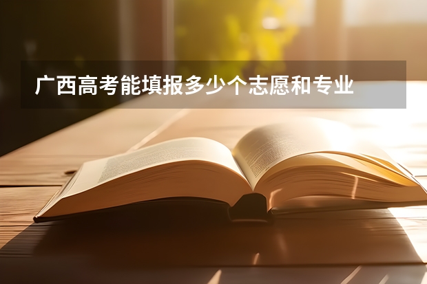 广西高考能填报多少个志愿和专业