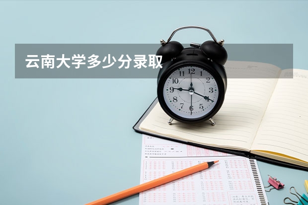 云南大学多少分录取