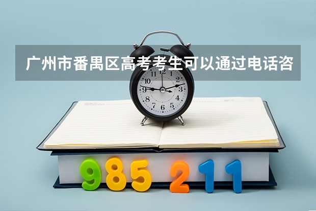 广州市番禺区高考考生可以通过电话咨询成绩吗?
