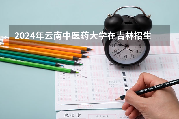 2024年云南中医药大学在吉林招生计划介绍