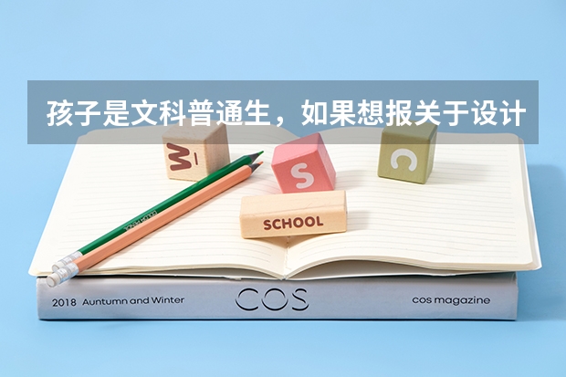 孩子是文科普通生，如果想报关于设计类的专业，请问有什么可以报的吗？本人不太懂，谢谢解答