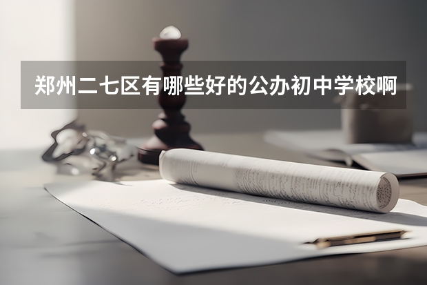 郑州二七区有哪些好的公办初中学校啊？
