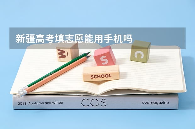 新疆高考填志愿能用手机吗