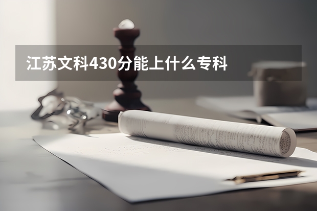 江苏文科430分能上什么专科