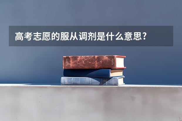 高考志愿的服从调剂是什么意思?
