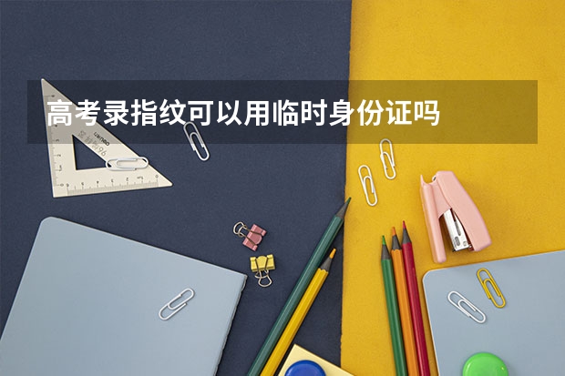 高考录指纹可以用临时身份证吗