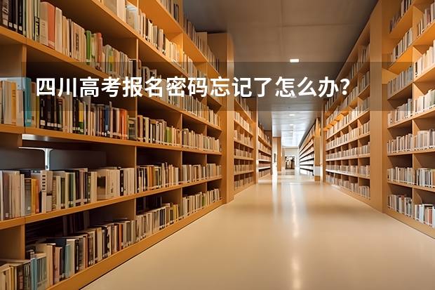四川高考报名密码忘记了怎么办？