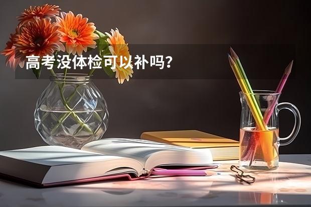 高考没体检可以补吗？