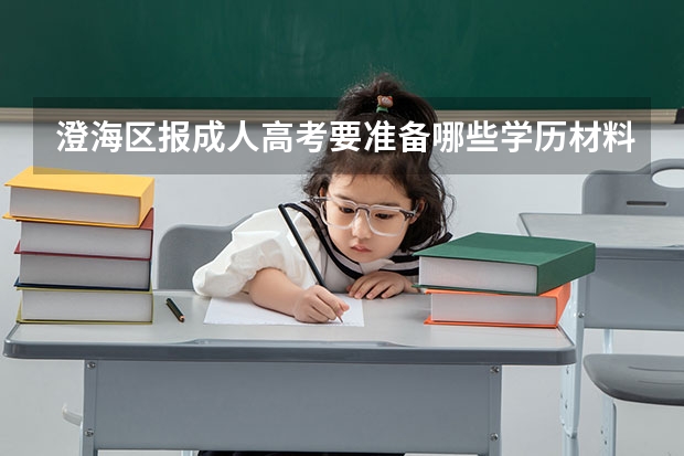 澄海区报成人高考要准备哪些学历材料?