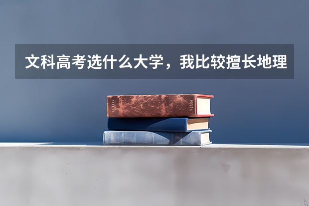 文科高考选什么大学，我比较擅长地理，有地理专业好的大学吗