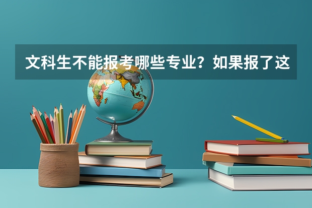 文科生不能报考哪些专业？如果报了这些专业该怎么办呢？