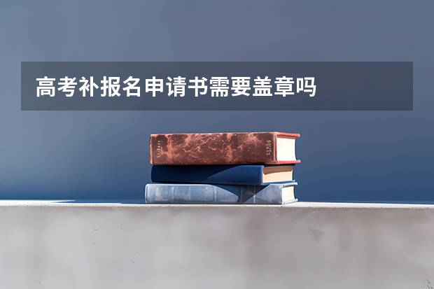 高考补报名申请书需要盖章吗